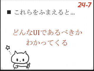  これらをふまえると…


どんなUIであるべきか
  わかってくる
 
