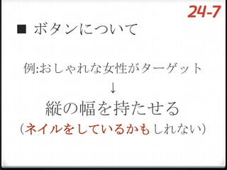 ボタンについて

例:おしゃれな女性がターゲット
        ↓
  縦の幅を持たせる
（ネイルをしているかもしれない）
 