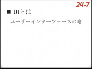  UIとは
ユーザーインターフェースの略
 