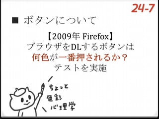  ボタンについて
   【2009年 Firefox】
 ブラウザをDLするボタンは
  何色が一番押されるか？
     テストを実施
 