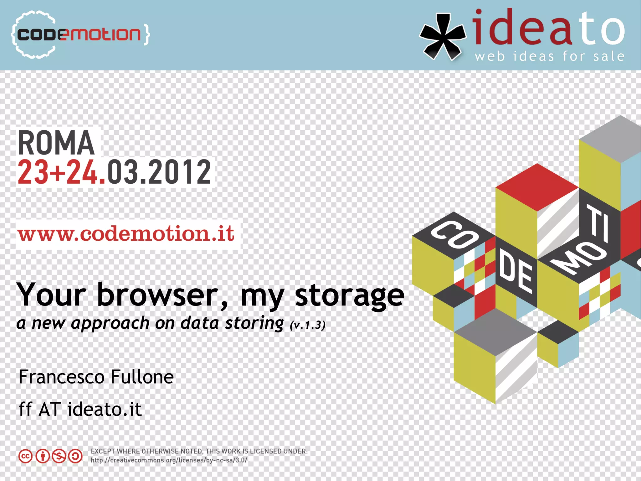 Your browser, my storage
a new approach on data storing   (v.1.3)



Francesco Fullone
ff AT ideato.it
 