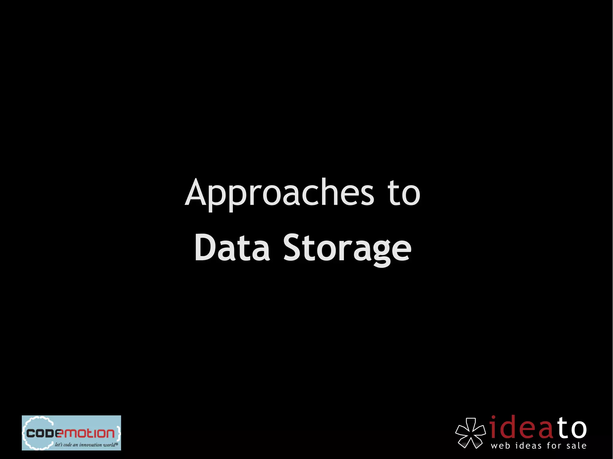 Approaches to
Data Storage
 
