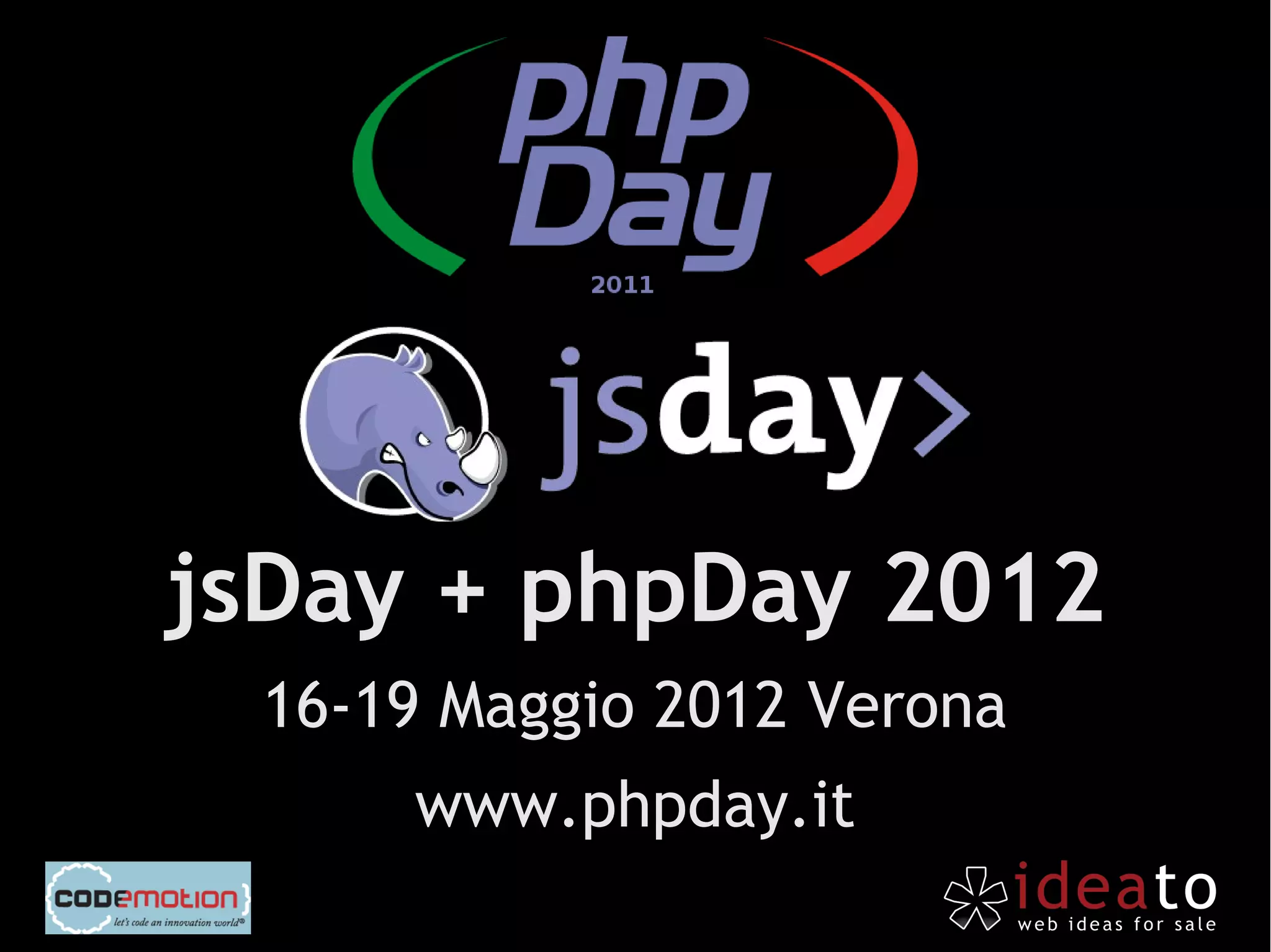 jsDay + phpDay 2012
 16-19 Maggio 2012 Verona
     www.phpday.it
 