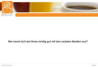 Wer kennt sich bei Ihnen richtig gut mit den sozialen Medien aus?




www.it-brunch.net                                                             Seite 23
 