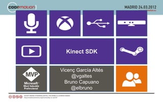Kinect SDK


Vicenç García Altés
     @vgaltes
  Bruno Capuano
     @elbruno
 