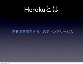 Herokuとは


                無料で利用できるホスティングサービス




2012年3月24日土曜日
 