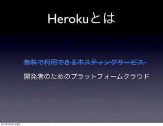 Herokuとは


                無料で利用できるホスティングサービス

                開発者のためのプラットフォームクラウド




2012年3月24日土曜日
 