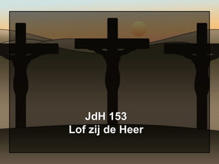 JdH 153
Lof zij de Heer
 