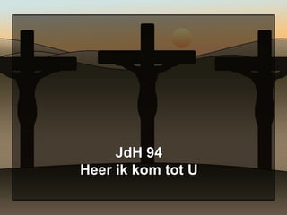 JdH 94
Heer ik kom tot U
 