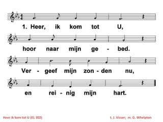Heer ik kom tot U (EL 302)   t. J. Visser; m. G. Whelpton
 