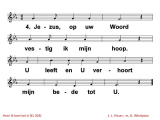 Heer ik kom tot U (EL 302)   t. J. Visser; m. G. Whelpton
 