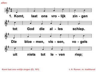 allen:




Komt laat ons vrolijk zingen (EL 161)   t. H. Romer; m. traditional
 