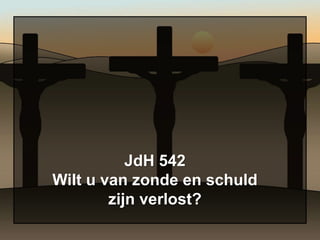 JdH 542
Wilt u van zonde en schuld
        zijn verlost?
 