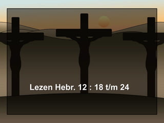 Lezen Hebr. 12 : 18 t/m 24
 