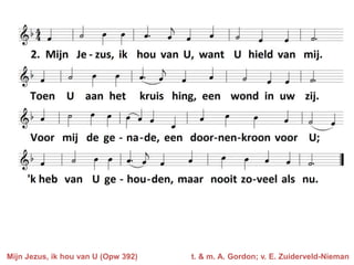 Mijn Jezus, ik hou van U (Opw 392)   t. & m. A. Gordon; v. E. Zuiderveld-Nieman
 