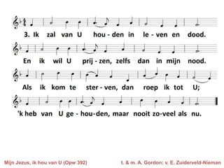 Mijn Jezus, ik hou van U (Opw 392)   t. & m. A. Gordon; v. E. Zuiderveld-Nieman
 