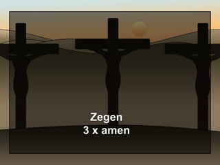 Zegen
3 x amen
 