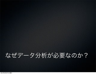 なぜデータ分析が必要なのか？

2012年3月27日火曜日
 