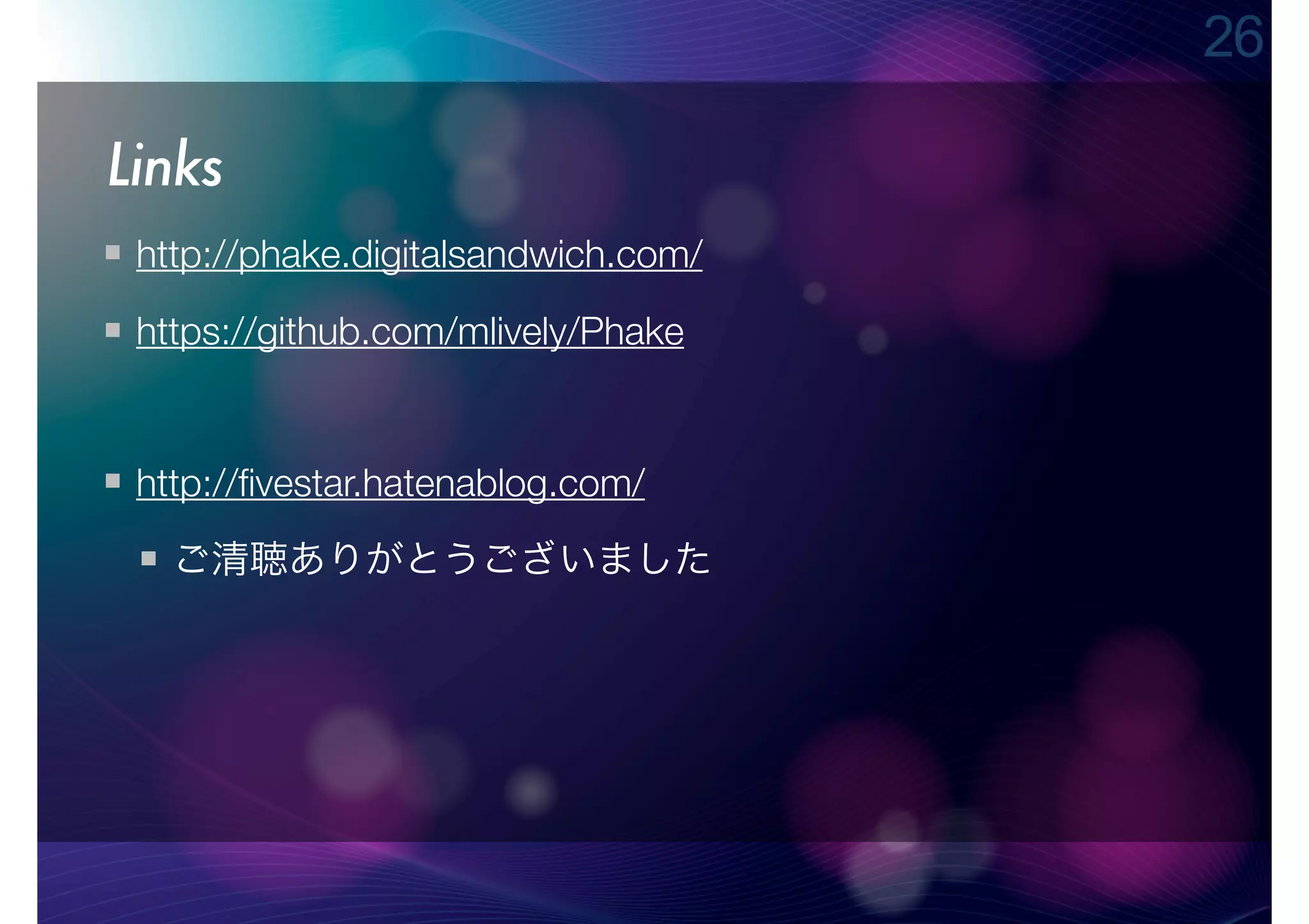 26

Links
 http://phake.digitalsandwich.com/

 https://github.com/mlively/Phake


 http://ﬁvestar.hatenablog.com/
   ご清聴ありがとうございました
 