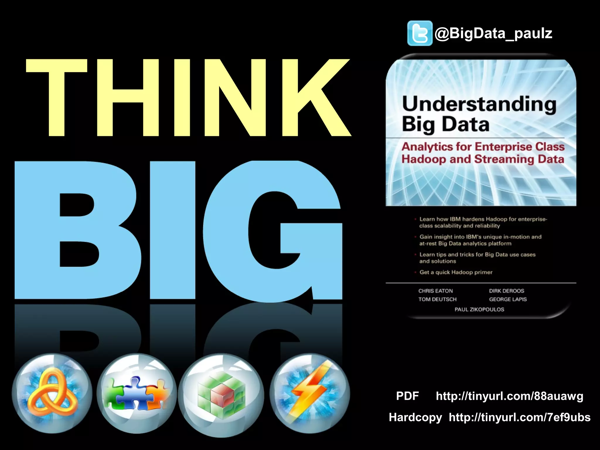 @BigData_paulz




 THINK

                       PDF    http://tinyurl.com/88auawg
                      Hardcopy http://tinyurl.com/7ef9ubs
     March 27, 2012                     © 2012 IBM Corporation
97
 