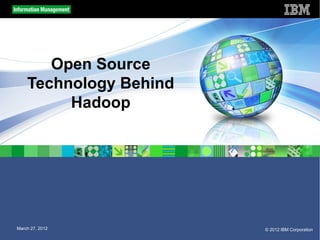 Open Source
    Technology Behind
         Hadoop




March 27, 2012          © 2012 IBM Corporation
 