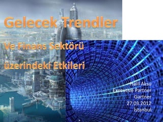 Halil Aksu
Executive Partner
         Gartner
      27.03.2012
         İstanbul
 