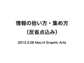 情報の拾い方・集め方
   （反省点込み）
2012.3.28 Mac.H Graphic Arts
 