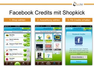 Facebook Credits mit Shopkick
1. Shop wählen   2. Auszahlung wählen   3. FB Credits erhalten
 