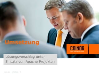 Umsetzung

 Lösungsvorschlag unter
 Einsatz von Apache Projekten

01.04.2012 - COINOR AG - 10
 