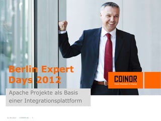Berlin Expert
 Days 2012
 Apache Projekte als Basis
 einer Integrationsplattform

01.04.2012 - COINOR AG - 1
 