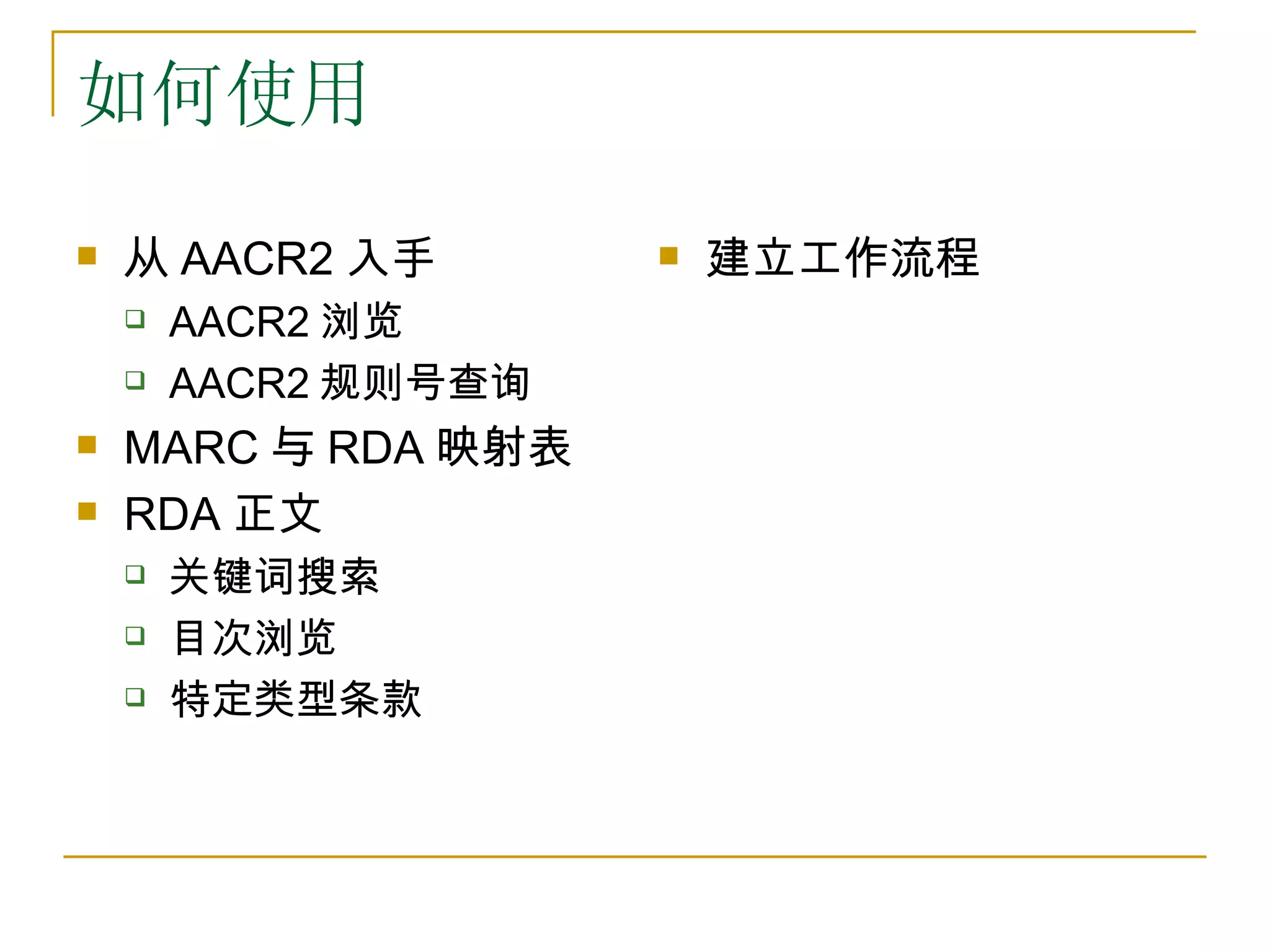 如何使用
   从 AACR2 入手           建立工作流程
       AACR2 浏览
       AACR2 规则号查询
   MARC 与 RDA 映射表
   RDA 正文
       关键词搜索
       目次浏览
       特定类型条款
 