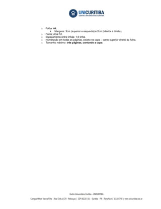 o   Folha: A4.
         Margens: 3cm (superior e esquerda) e 2cm (inferior e direita).
o   Fonte: Arial 12.
o   Espaçamento entre linhas: 1,5 linha.
o   Numeração em todas as páginas, exceto na capa – canto superior direito da folha.
o   Tamanho máximo: três páginas, contando a capa.
 