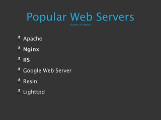 Popular Web Servers
                (Some of them)




Apache

Nginx

IIS

Google Web Server

Resin

Lighttpd
 
