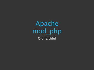 Apache
mod_php
 Old faithful
 