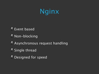 Nginx

Event based

Non-blocking

Asynchronous request handling

Single thread

Designed for speed
 