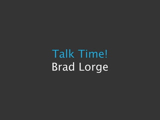Talk Time!
Brad Lorge
 