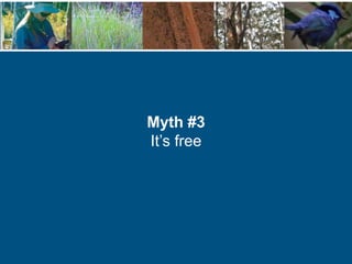 Myth #3
It’s free
 