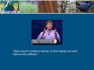 Overview
“Open source creates a license so that nobody can ever
improve the software."
 