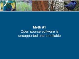 Myth #1
Open source software is
unsupported and unreliable
 