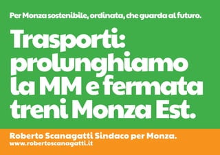 Per Monza sostenibile, ordinata, che guarda al futuro.


Trasporti:
prolunghiamo
la MM e fermata
treni Monza Est.
Roberto Scanagatti Sindaco per Monza.
www.robertoscanagatti.it
 