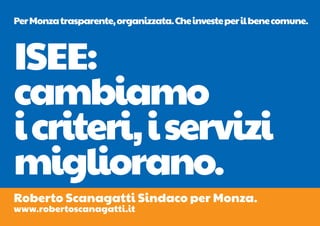 Per Monza trasparente, organizzata. Che investe per il bene comune.



ISEE:
cambiamo
i criteri, i servizi
migliorano.
Roberto Scanagatti Sindaco per Monza.
www.robertoscanagatti.it
 