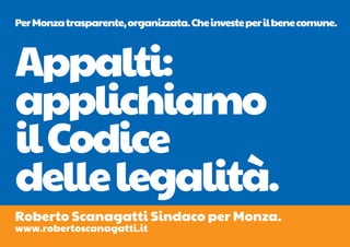 Per Monza trasparente, organizzata. Che investe per il bene comune.



Appalti:
applichiamo
il Codice
delle legalità.
Roberto Scanagatti Sindaco per Monza.
www.robertoscanagatti.it
 
