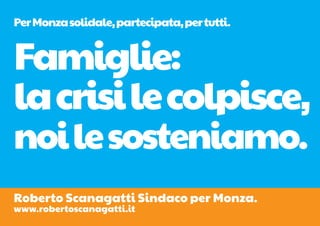 Per Monza solidale, partecipata, per tutti.


Famiglie:
la crisi le colpisce,
noi le sosteniamo.
Roberto Scanagatti Sindaco per Monza.
www.robertoscanagatti.it
 