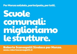 Per Monza solidale, partecipata, per tutti.


Scuole
comunali:
miglioriamo
le strutture.
Roberto Scanagatti Sindaco per Monza.
www.robertoscanagatti.it
 