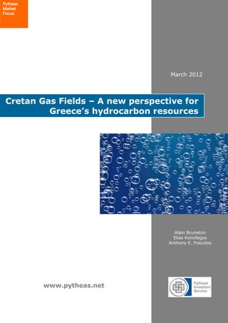 Pytheas
Market
Focus




                                    March 2012




 Cretan Gas Fields – A new perspective for
          Greece’s hydrocarbon resources




                                     Alain Bruneton
                                     Elias Konofagos
                                   Anthony E. Foscolos




          www.pytheas.net
 