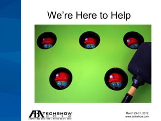 We’re Here to Help




                March 29-31, 2012
                www.techshow.com
 