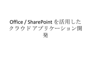 Office / SharePoint を活用した
クラウド アプリケーション開
               発
 