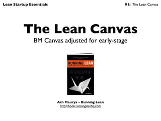Lean Startup Essentials                                    #1: The Lean Canvas




          The Lean Canvas
             ...