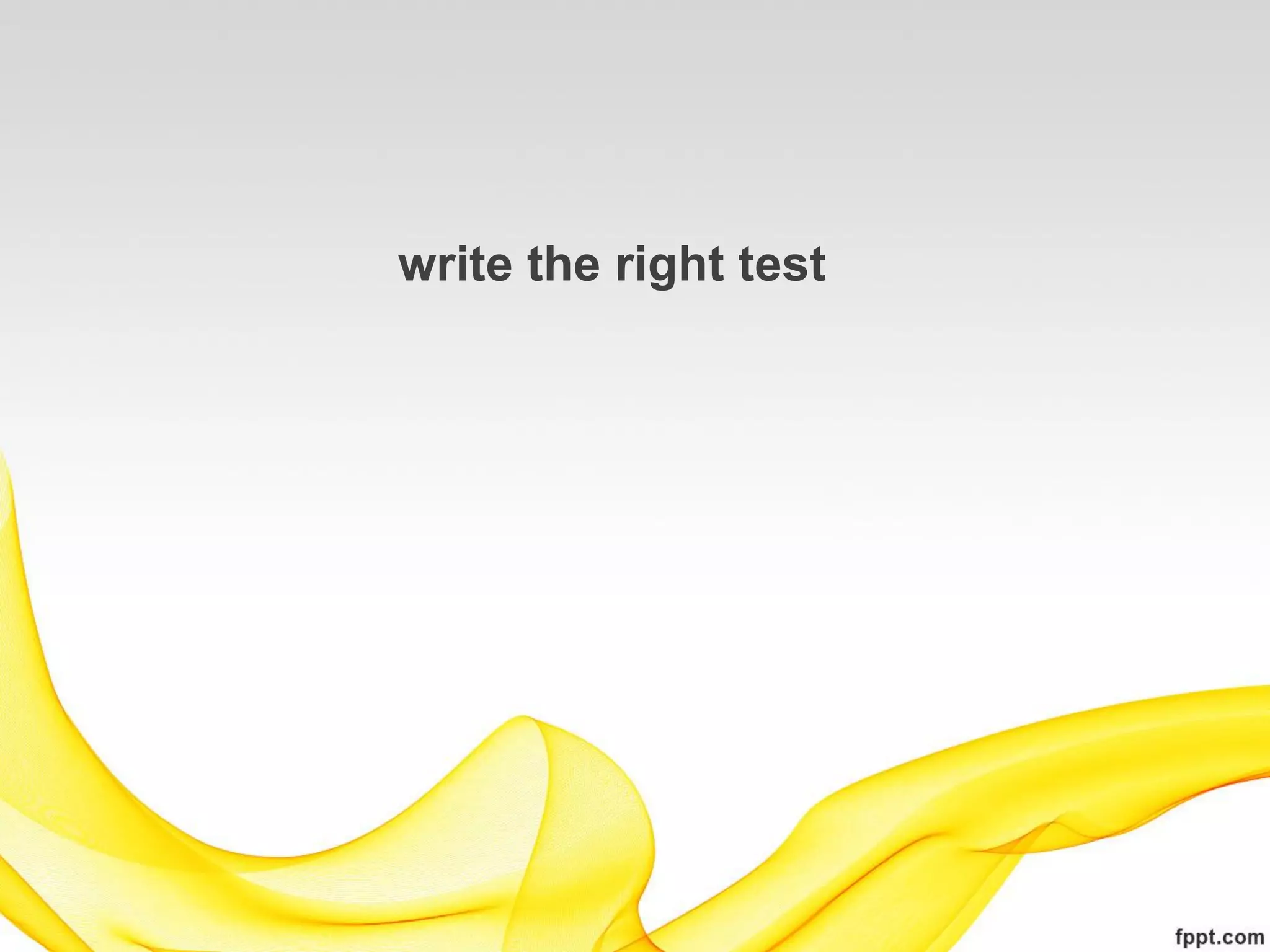 write the right test
 