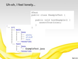 Uh-oh, I feel lonely...

                   @Test
                   public class ExampleTest {

                          public void testExample() {
                             assertTrue(true);
                          }
                   }
 